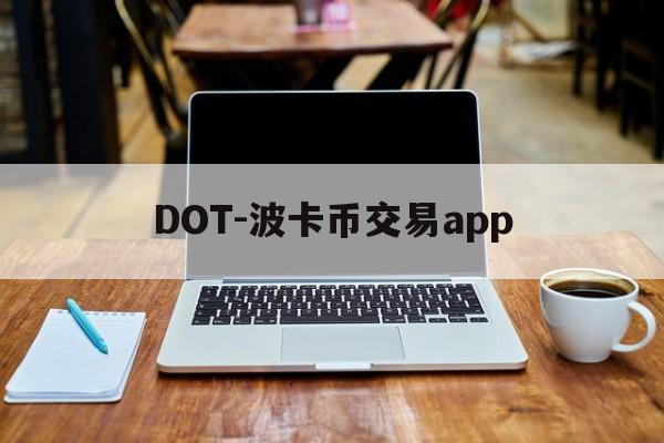 DOT-波卡币交易app(dot波卡币还能涨到2000吗)
